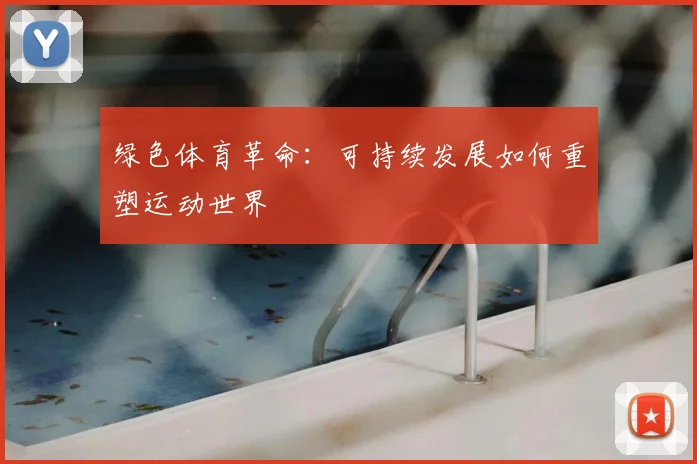 绿色体育革命：可持续发展如何重塑运动世界