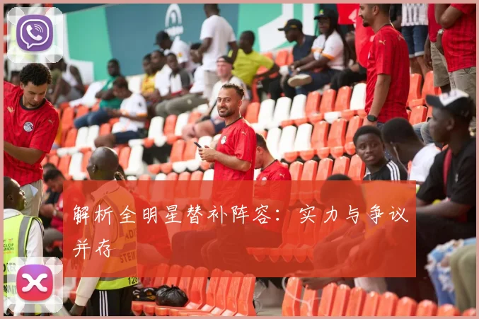 解析全明星替补阵容：实力与争议并存