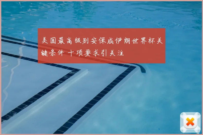 美国最高级别安保成伊朗世界杯关键条件 十项要求引关注