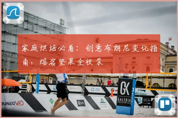 家庭烘焙必看：创意布朗尼变化指南，熔岩坚果全收录